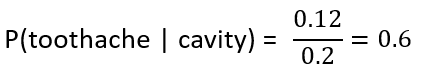 The probability of a toothache, given evidence of a cavity, P(toothache | cavity) is ____.